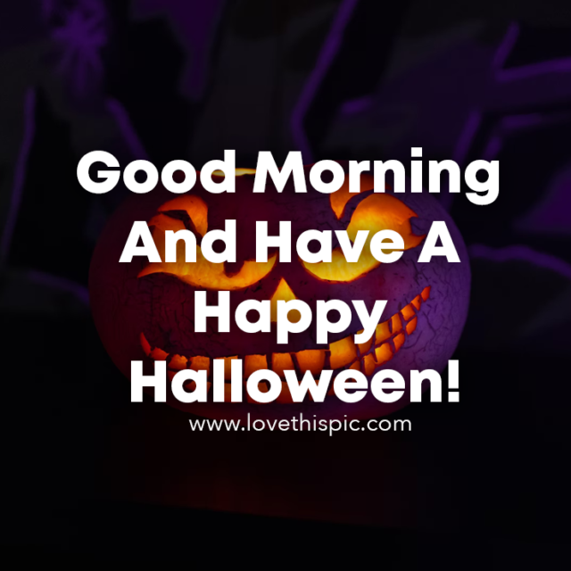 Good Morning And Have A Happy Halloween 